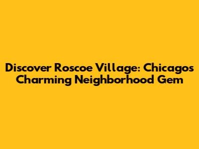 Discover Roscoe Village: Chicago's Charming Neighborhood Gem