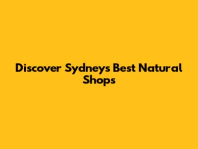 Discover Sydney's Best Natural Shops