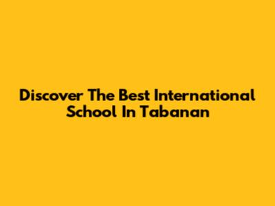 Discover The Best International School In Tabanan