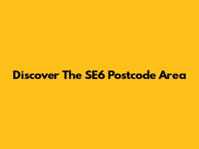 Discover The SE6 Postcode Area