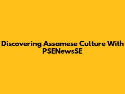 Discovering Assamese Culture With PSENewsSE