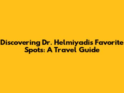 Discovering Dr. Helmiyadi's Favorite Spots: A Travel Guide