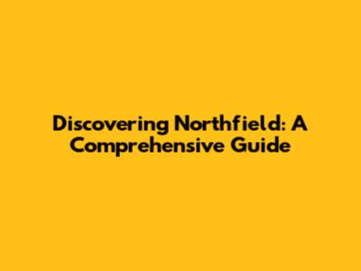 Discovering Northfield: A Comprehensive Guide