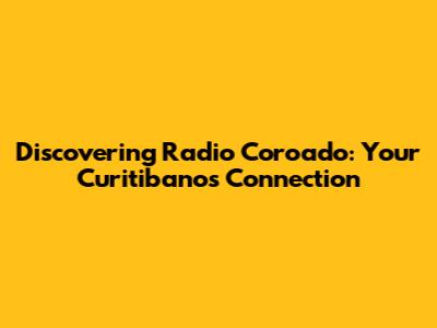 Discovering Radio Coroado: Your Curitibanos Connection