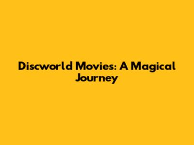 Discworld Movies: A Magical Journey