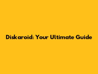 Diskaroid: Your Ultimate Guide