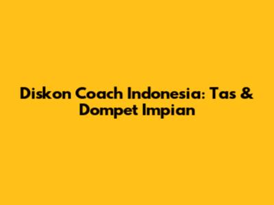 Diskon Coach Indonesia: Tas & Dompet Impian