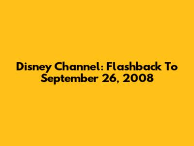 Disney Channel: Flashback To September 26, 2008