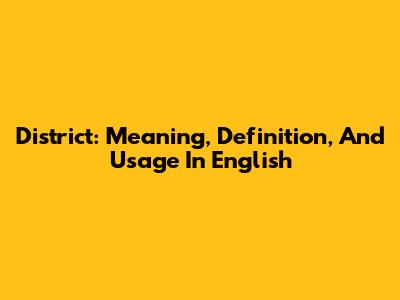 District: Meaning, Definition, And Usage In English