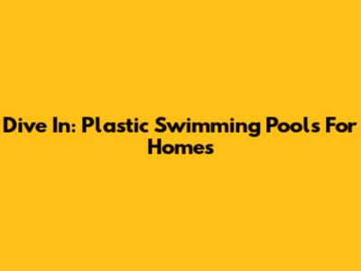 Dive In: Plastic Swimming Pools For Homes