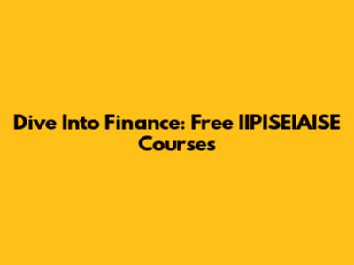 Dive Into Finance: Free IIPISEIAISE Courses
