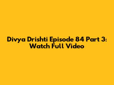 Divya Drishti Episode 84 Part 3: Watch Full Video
