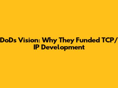 DoD's Vision: Why They Funded TCP/IP Development