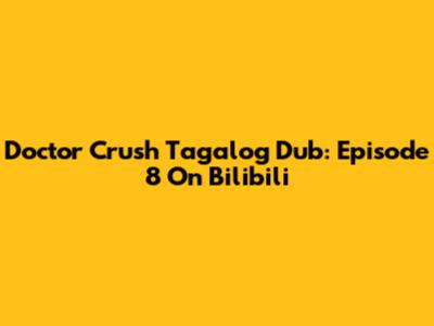 Doctor Crush Tagalog Dub: Episode 8 On Bilibili