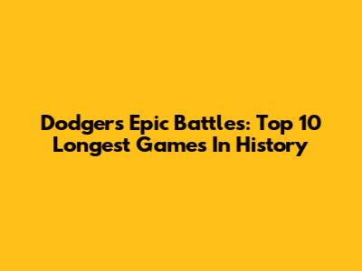Dodgers' Epic Battles: Top 10 Longest Games In History