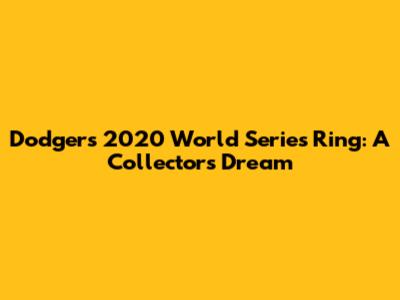 Dodgers 2020 World Series Ring: A Collector's Dream