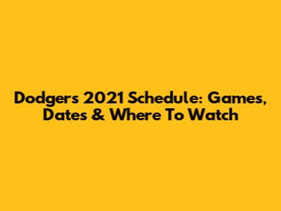 Dodgers 2021 Schedule: Games, Dates & Where To Watch