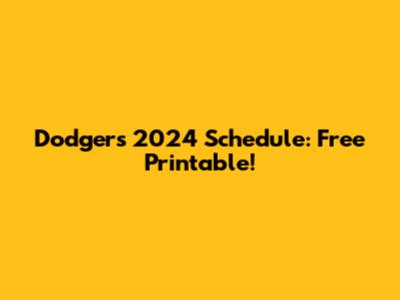 Dodgers 2024 Schedule: Free Printable!