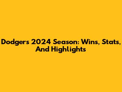 Dodgers 2024 Season: Wins, Stats, And Highlights