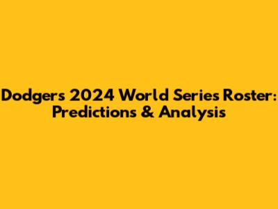 Dodgers 2024 World Series Roster: Predictions & Analysis