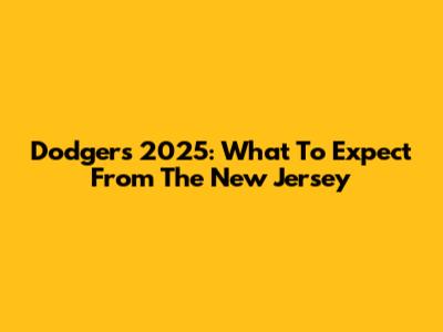 Dodgers 2025: What To Expect From The New Jersey
