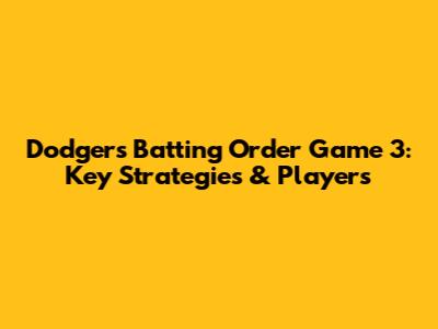 Dodgers Batting Order Game 3: Key Strategies & Players