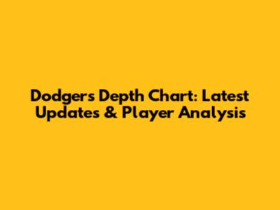 Dodgers Depth Chart: Latest Updates & Player Analysis