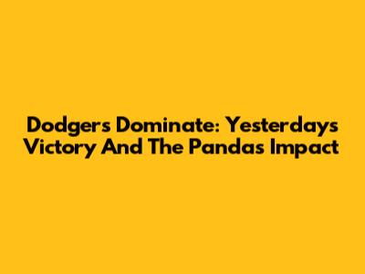 Dodgers Dominate: Yesterday's Victory And The Panda's Impact