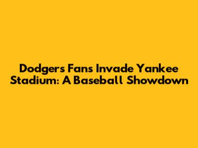 Dodgers Fans Invade Yankee Stadium: A Baseball Showdown