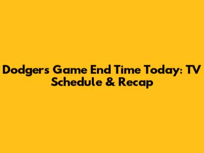 Dodgers Game End Time Today: TV Schedule & Recap