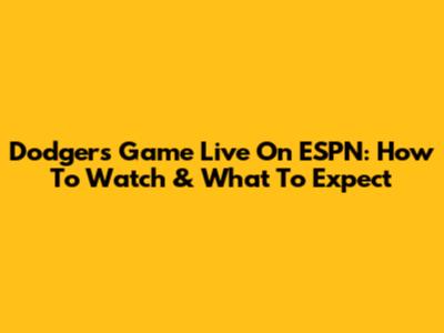 Dodgers Game Live On ESPN: How To Watch & What To Expect