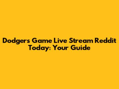 Dodgers Game Live Stream Reddit Today: Your Guide