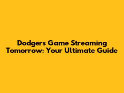 Dodgers Game Streaming Tomorrow: Your Ultimate Guide