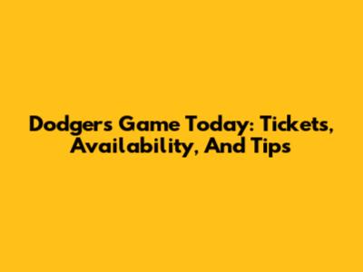 Dodgers Game Today: Tickets, Availability, And Tips