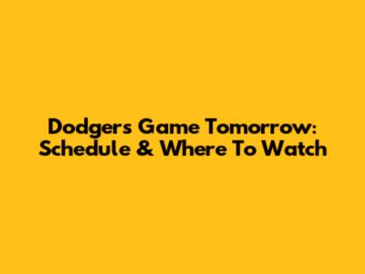 Dodgers Game Tomorrow: Schedule & Where To Watch