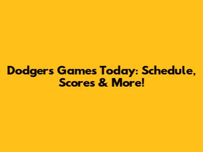 Dodgers Games Today: Schedule, Scores & More!