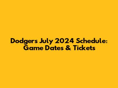 Dodgers July 2024 Schedule: Game Dates & Tickets