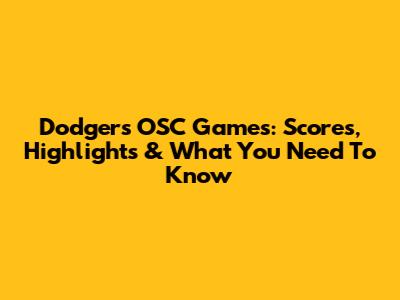 Dodgers OSC Games: Scores, Highlights & What You Need To Know