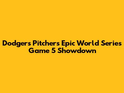 Dodgers Pitchers' Epic World Series Game 5 Showdown