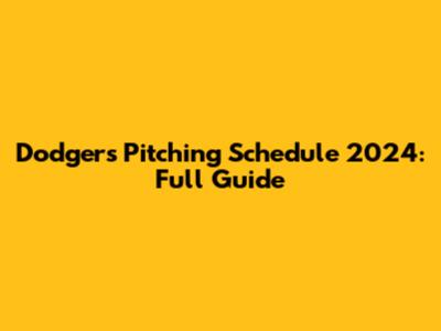 Dodgers Pitching Schedule 2024: Full Guide