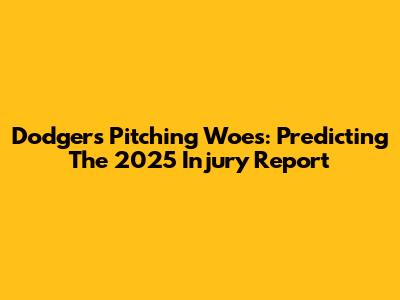 Dodgers Pitching Woes: Predicting The 2025 Injury Report