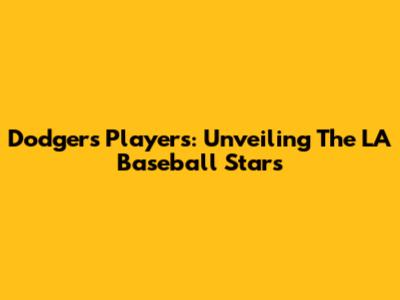 Dodgers Players: Unveiling The LA Baseball Stars