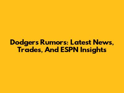 Dodgers Rumors: Latest News, Trades, And ESPN Insights