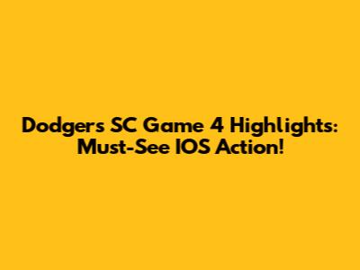 Dodgers SC Game 4 Highlights: Must-See IOS Action!