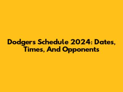 Dodgers Schedule 2024: Dates, Times, And Opponents