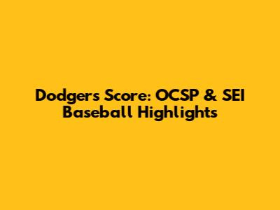 Dodgers Score: OCSP & SEI Baseball Highlights