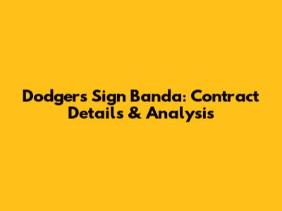 Dodgers Sign Banda: Contract Details & Analysis