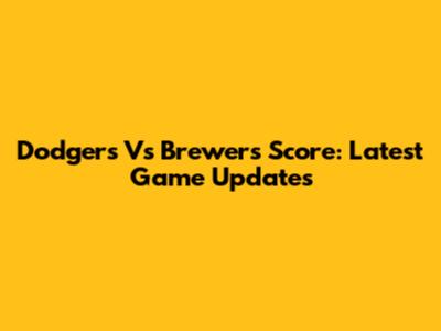 Dodgers Vs Brewers Score: Latest Game Updates