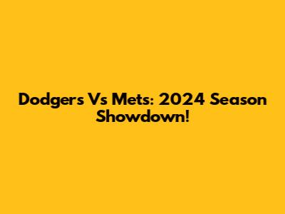 Dodgers Vs Mets: 2024 Season Showdown!