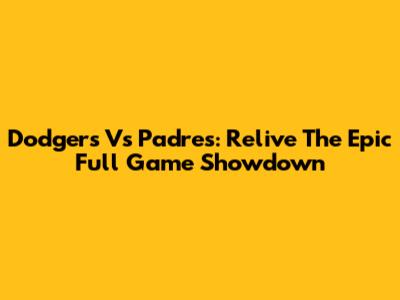 Dodgers Vs Padres: Relive The Epic Full Game Showdown